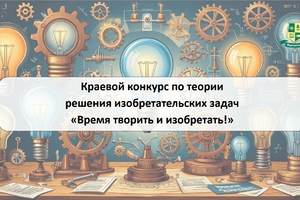 Старт Краевого конкурса по теории решения изобретательских задач — «Время творить и изобретать!».
